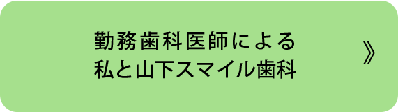 勤務歯科医師による「私と山下スマイル歯科」