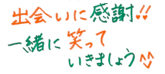 出逢いに感謝！一緒に笑っていきましょう